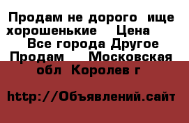 Продам не дорого ,ище хорошенькие  › Цена ­ 100 - Все города Другое » Продам   . Московская обл.,Королев г.